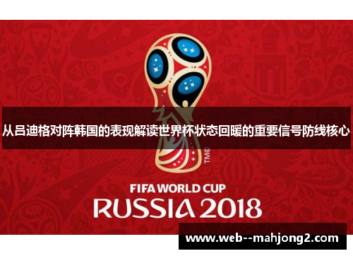 从吕迪格对阵韩国的表现解读世界杯状态回暖的重要信号防线核心