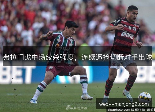 弗拉门戈中场绞杀强度，连续逼抢切断对手出球